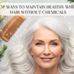 Top Ways to Maintain Healthy White Hair Without Chemicals